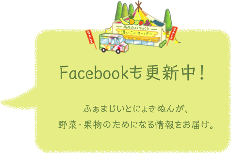 Facebookも更新中！ふぁまじいとにょきぬんが、野菜・果物のためになる情報をお届け。