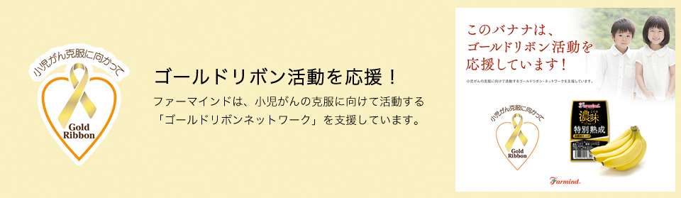 ゴールドリボン活動を応援！ ファーマインドは、小児がんの克服に向けて活動する「ゴールドリボンネットワーク」を私怨しています。